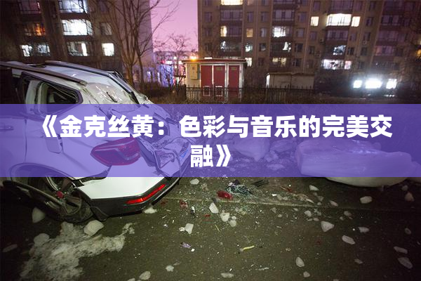 《金克丝黄：色彩与音乐的完美交融》