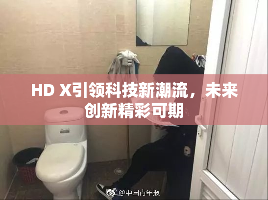 HD X引领科技新潮流，未来创新精彩可期