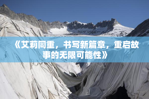 《艾莉同重，书写新篇章，重启故事的无限可能性》