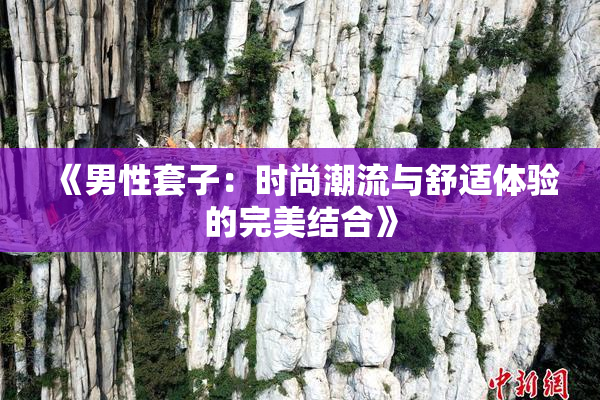 《男性套子：时尚潮流与舒适体验的完美结合》