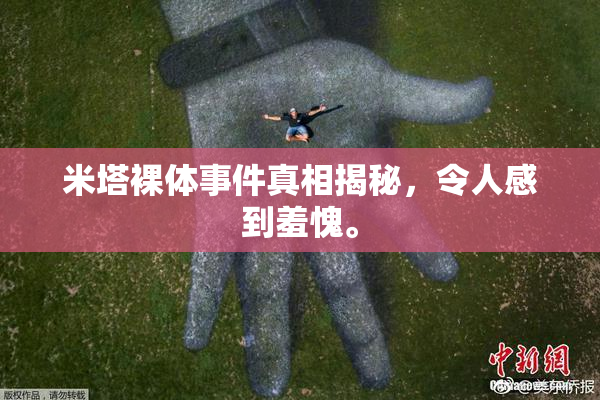 米塔裸体事件真相揭秘，令人感到羞愧。