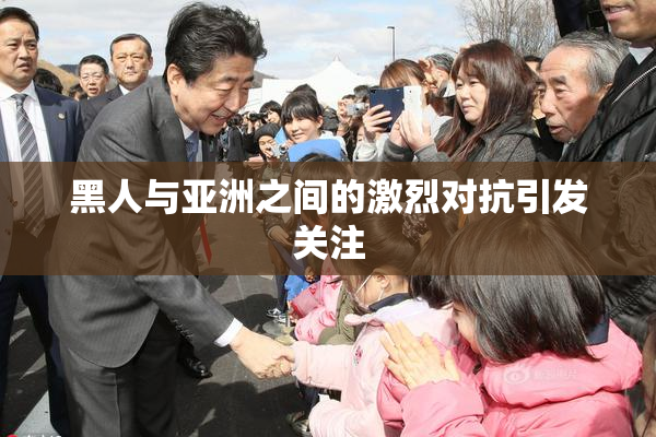 黑人与亚洲之间的激烈对抗引发关注