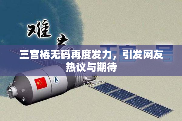三宫椿无码再度发力，引发网友热议与期待