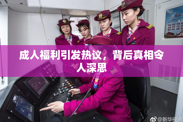 成人福利引发热议，背后真相令人深思