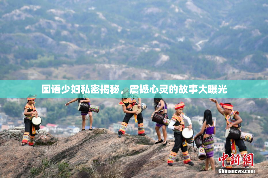 国语少妇私密揭秘，震撼心灵的故事大曝光