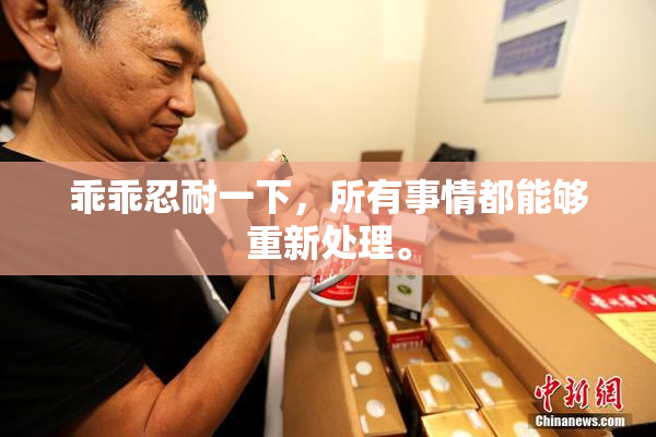 乖乖忍耐一下，所有事情都能够重新处理。
