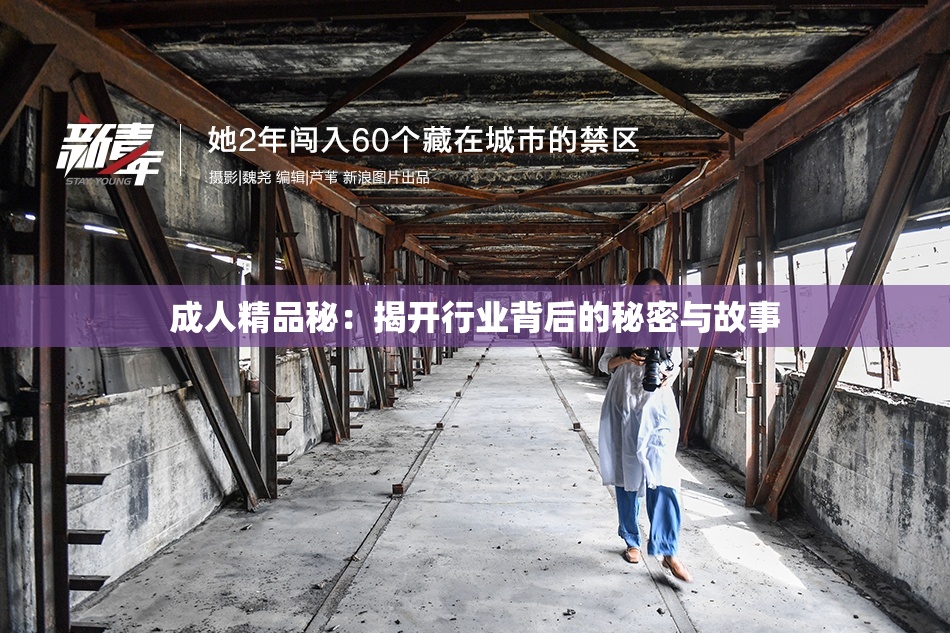 成人精品秘：揭开行业背后的秘密与故事
