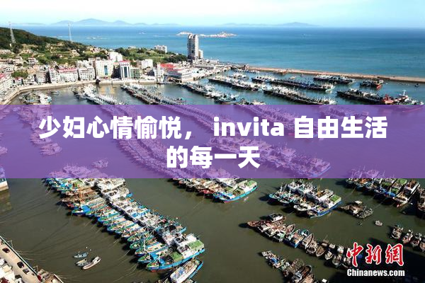 少妇心情愉悦， invita 自由生活的每一天