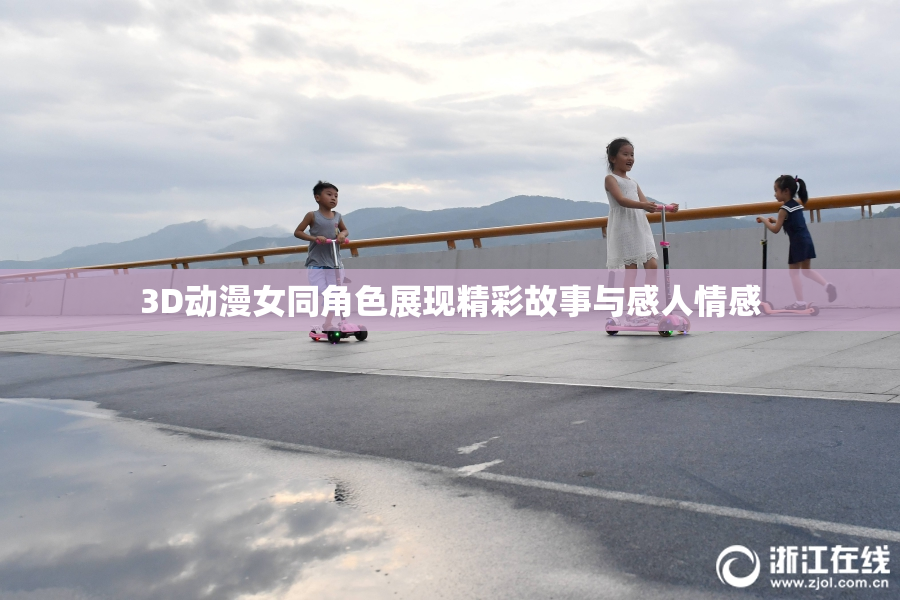 3D动漫女同角色展现精彩故事与感人情感