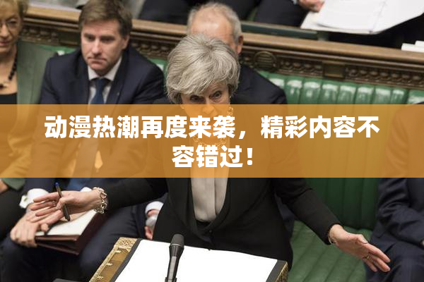 动漫热潮再度来袭，精彩内容不容错过！
