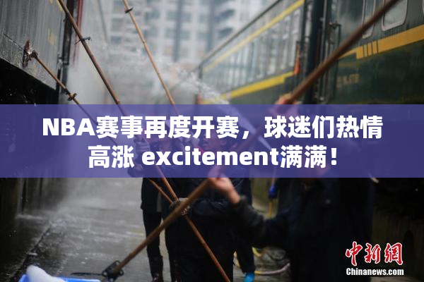 NBA赛事再度开赛，球迷们热情高涨 excitement满满！
