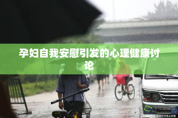 孕妇自我安慰引发的心理健康讨论