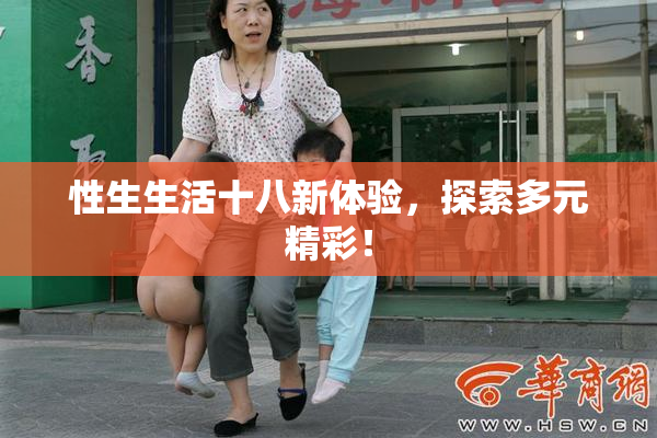 性生生活十八新体验，探索多元精彩！