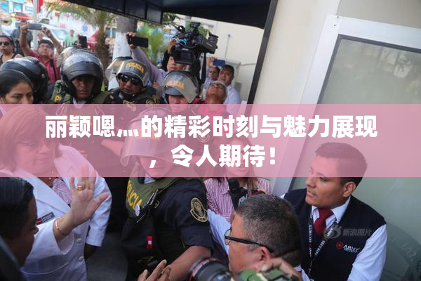 丽颖嗯灬的精彩时刻与魅力展现，令人期待！