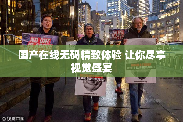 国产在线无码精致体验 让你尽享视觉盛宴