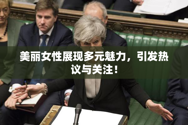 美丽女性展现多元魅力，引发热议与关注！