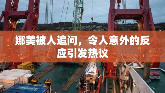 娜美被人追问，令人意外的反应引发热议