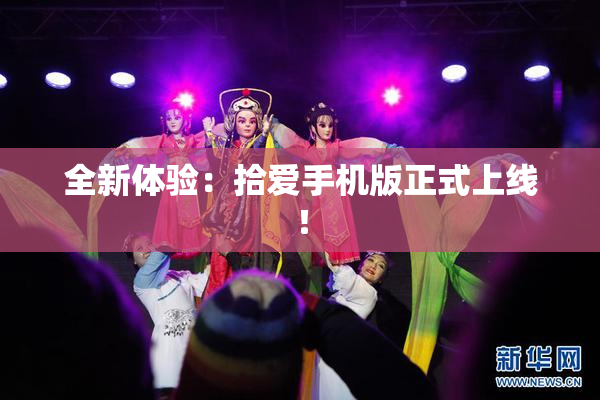 全新体验：拾爱手机版正式上线！