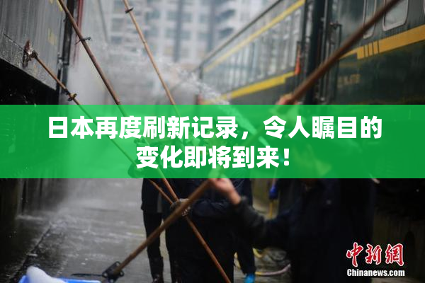 日本再度刷新记录，令人瞩目的变化即将到来！