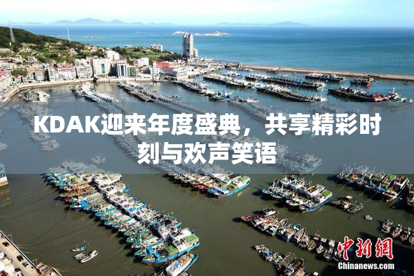 KDAK迎来年度盛典，共享精彩时刻与欢声笑语