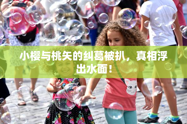 小樱与桃矢的纠葛被扒，真相浮出水面！