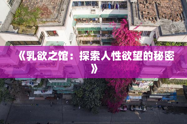 《乳欲之馆：探索人性欲望的秘密》
