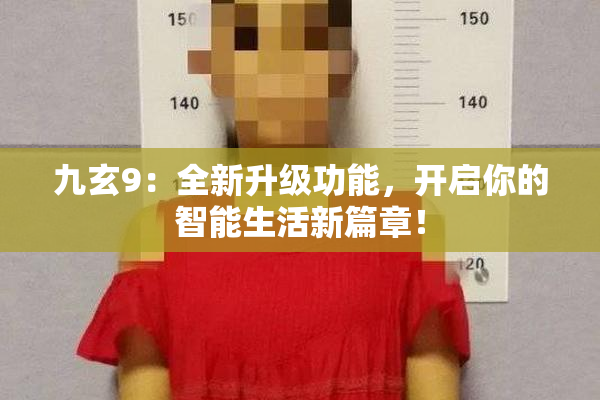 九玄9：全新升级功能，开启你的智能生活新篇章！