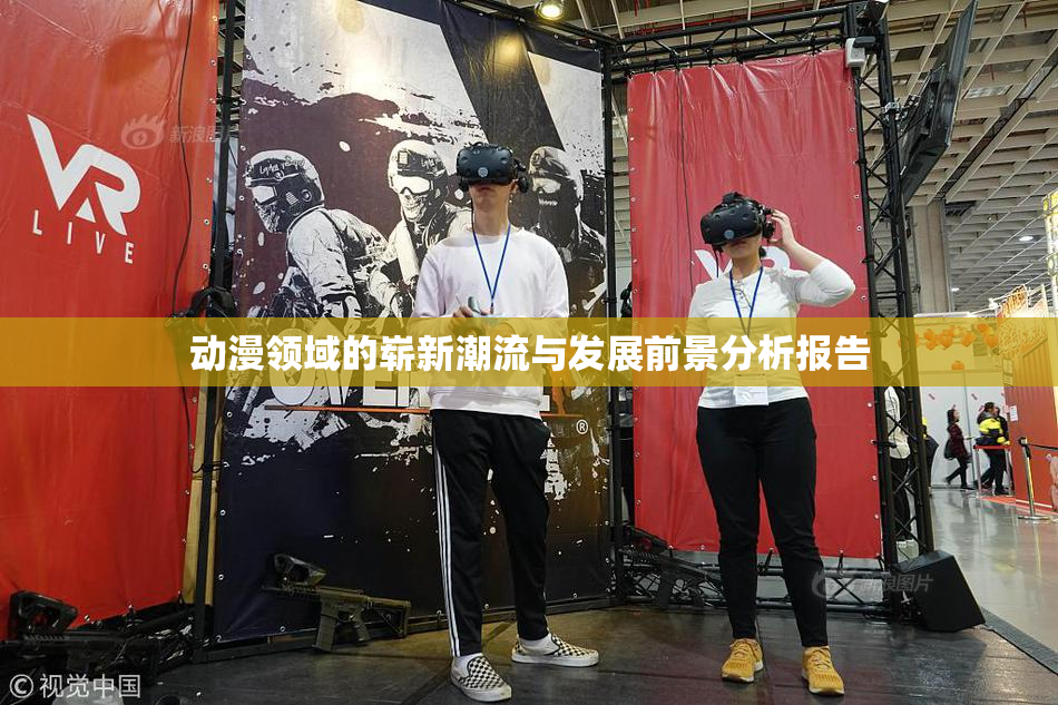动漫领域的崭新潮流与发展前景分析报告
