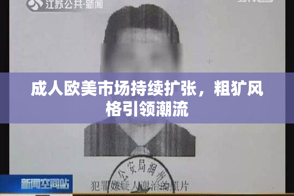 成人欧美市场持续扩张，粗犷风格引领潮流