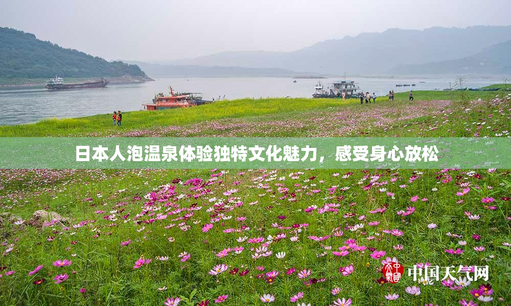 日本人泡温泉体验独特文化魅力，感受身心放松