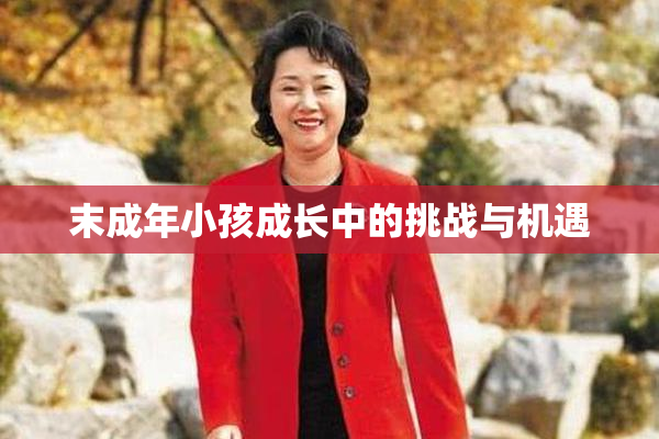 末成年小孩成长中的挑战与机遇