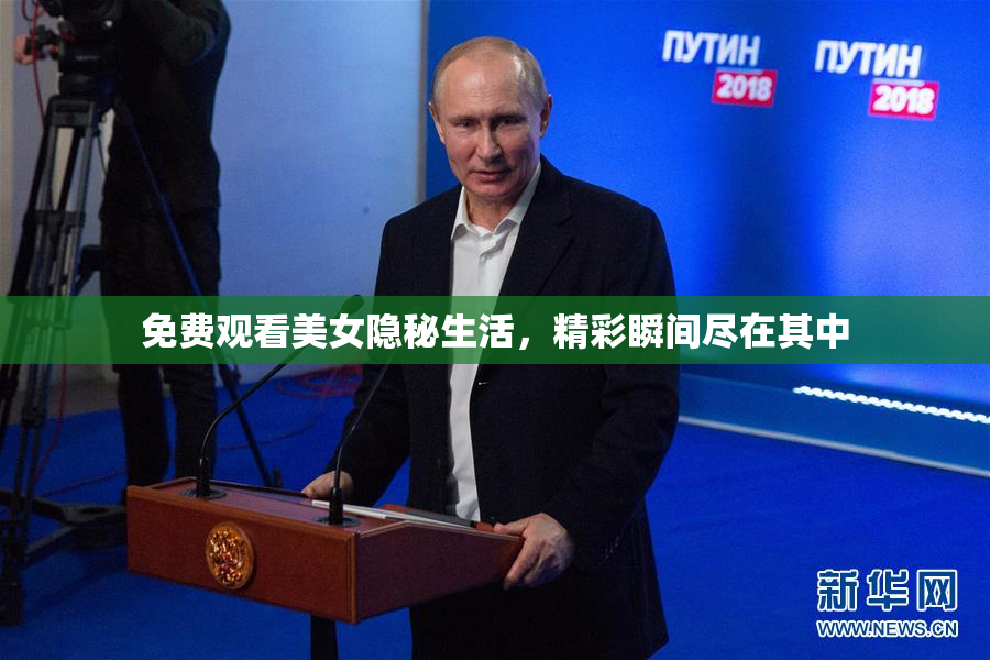 免费观看美女隐秘生活，精彩瞬间尽在其中