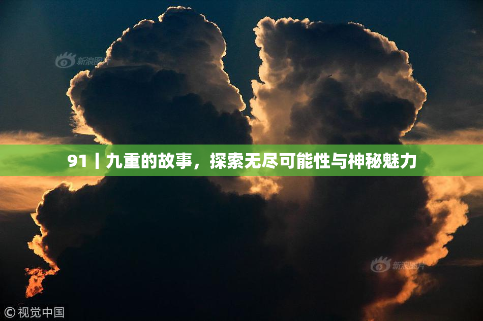 91丨九重的故事，探索无尽可能性与神秘魅力
