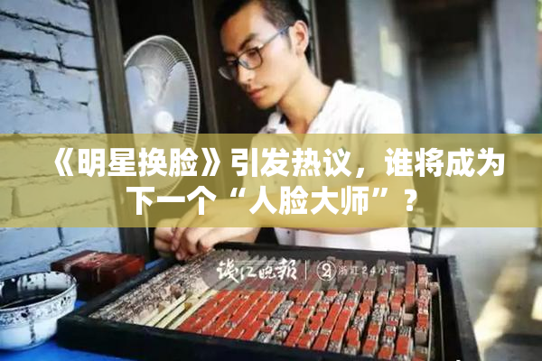《明星换脸》引发热议，谁将成为下一个“人脸大师”？
