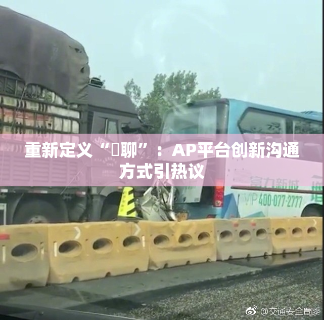 重新定义“躶聊”：AP平台创新沟通方式引热议