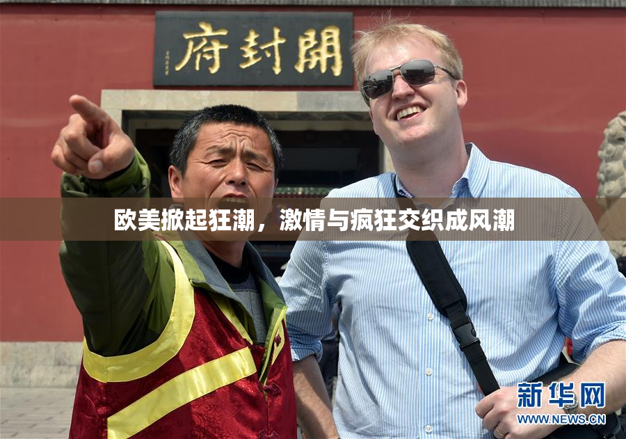 欧美掀起狂潮，激情与疯狂交织成风潮