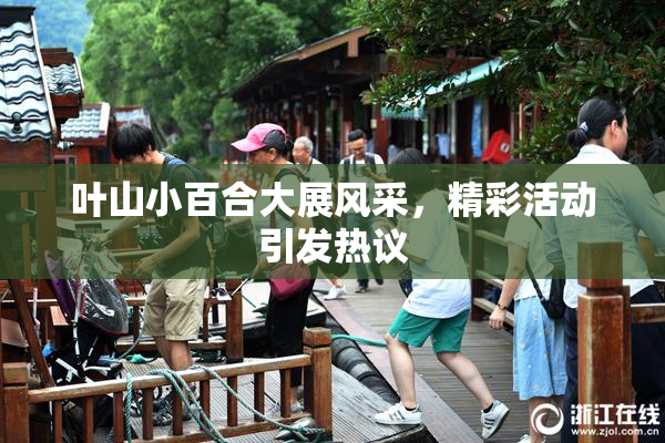 叶山小百合大展风采，精彩活动引发热议