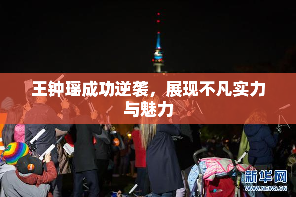 王钟瑶成功逆袭，展现不凡实力与魅力