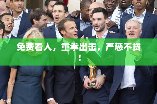 免费看人，重拳出击，严惩不贷！