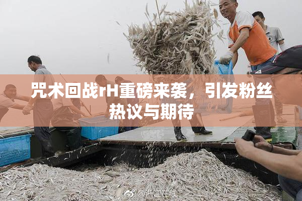 咒术回战rH重磅来袭，引发粉丝热议与期待