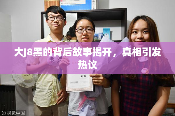 大J8黑的背后故事揭开，真相引发热议
