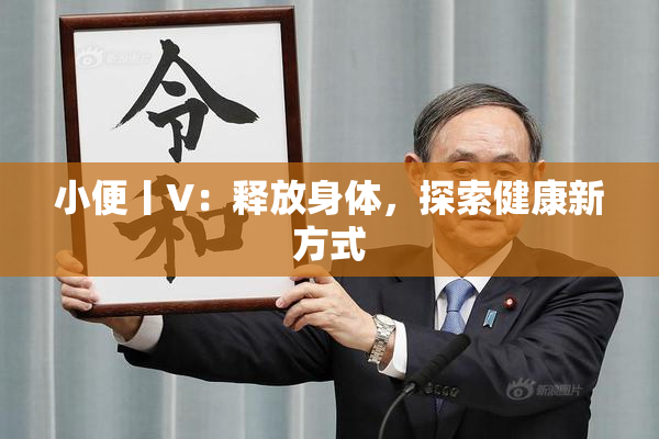 小便丨V：释放身体，探索健康新方式