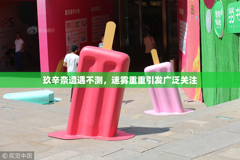 玖辛奈遭遇不测，迷雾重重引发广泛关注