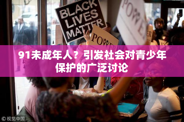 91未成年人？引发社会对青少年保护的广泛讨论