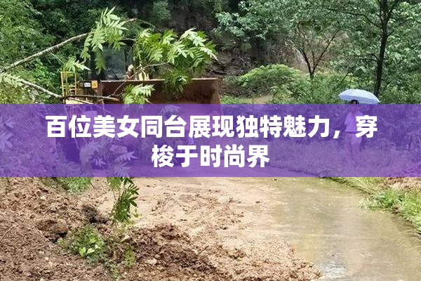 百位美女同台展现独特魅力，穿梭于时尚界