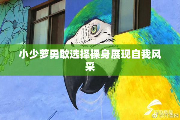 小少萝勇敢选择裸身展现自我风采