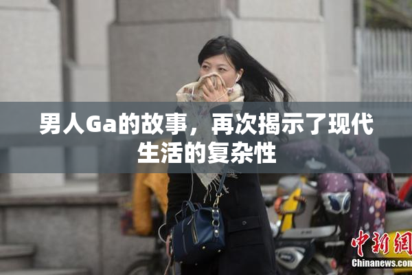 男人Ga的故事，再次揭示了现代生活的复杂性