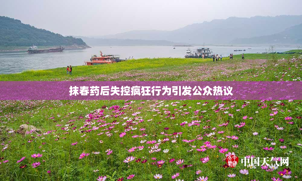 抹春药后失控疯狂行为引发公众热议