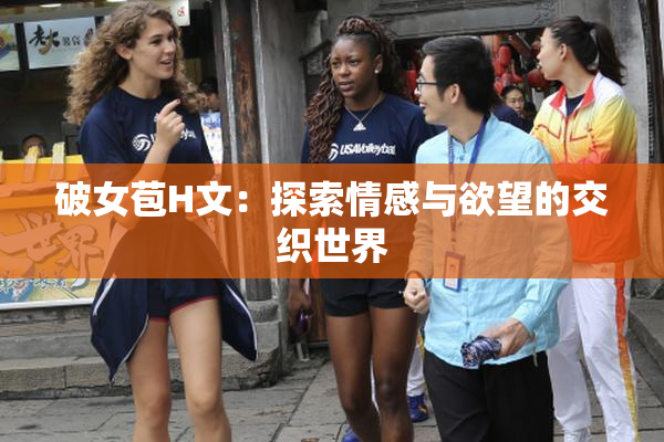 破女苞H文：探索情感与欲望的交织世界