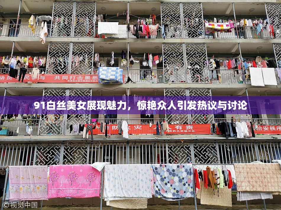 91白丝美女展现魅力，惊艳众人引发热议与讨论